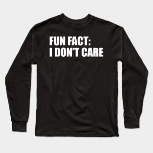 Fun fact, i don't care Long Sleeve T-Shirt